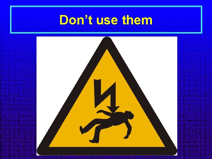 Don’t use them 