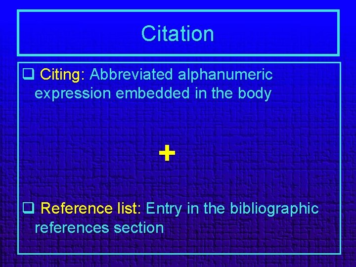 Citation q Citing: Abbreviated alphanumeric expression embedded in the body + q Reference list: