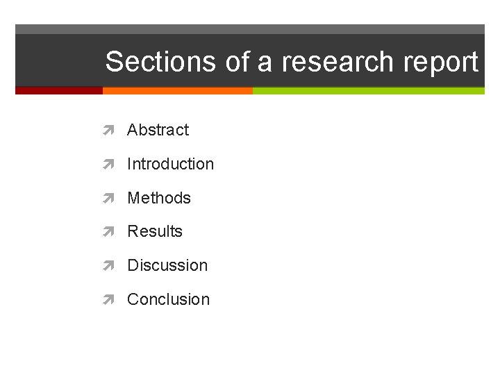 Sections of a research report Abstract Introduction Methods Results Discussion Conclusion 
