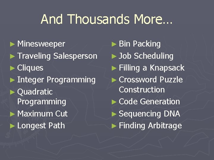 And Thousands More… ► Minesweeper ► Traveling Salesperson ► Cliques ► Integer Programming ► And Thousands More… ► Minesweeper ► Traveling Salesperson ► Cliques ► Integer Programming ►