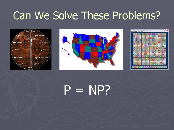 Can We Solve These Problems? P = NP? Can We Solve These Problems? P = NP?
