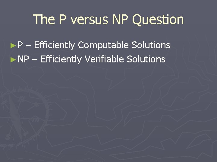 The P versus NP Question ►P – Efficiently Computable Solutions ► NP – Efficiently The P versus NP Question ►P – Efficiently Computable Solutions ► NP – Efficiently