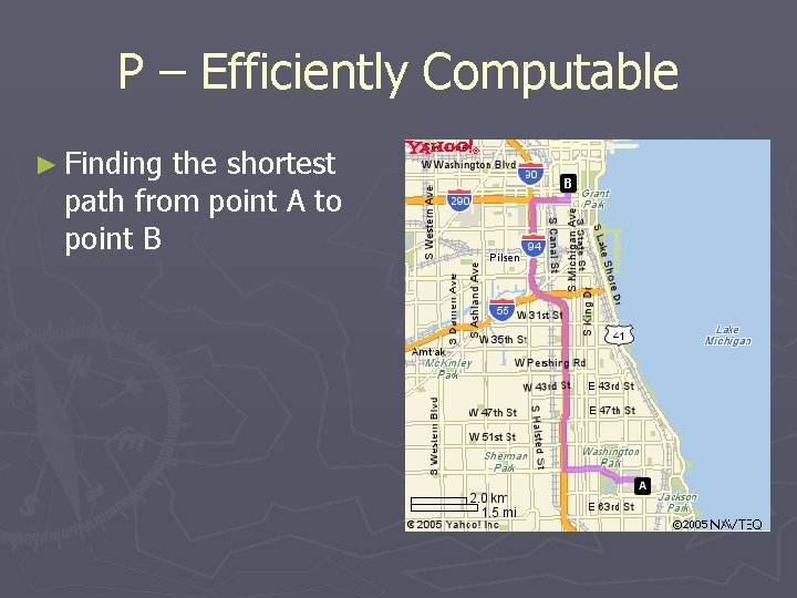 P – Efficiently Computable ► Finding the shortest path from point A to point P – Efficiently Computable ► Finding the shortest path from point A to point