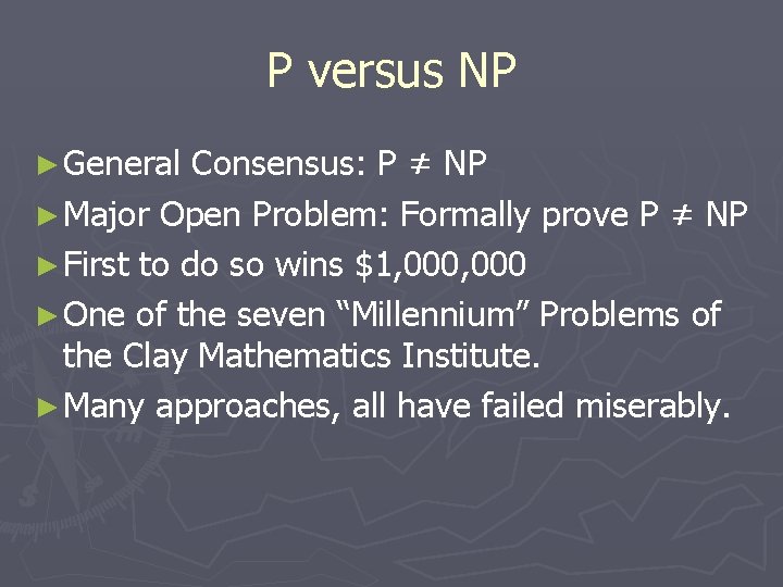 P versus NP ► General Consensus: P ≠ NP ► Major Open Problem: Formally P versus NP ► General Consensus: P ≠ NP ► Major Open Problem: Formally