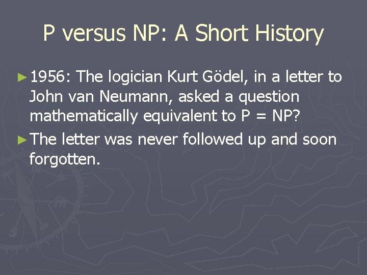 P versus NP: A Short History ► 1956: The logician Kurt Gödel, in a P versus NP: A Short History ► 1956: The logician Kurt Gödel, in a