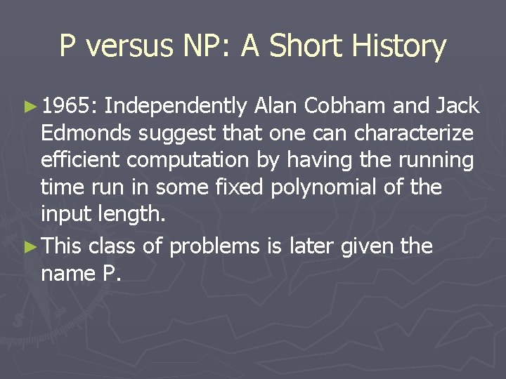 P versus NP: A Short History ► 1965: Independently Alan Cobham and Jack Edmonds P versus NP: A Short History ► 1965: Independently Alan Cobham and Jack Edmonds