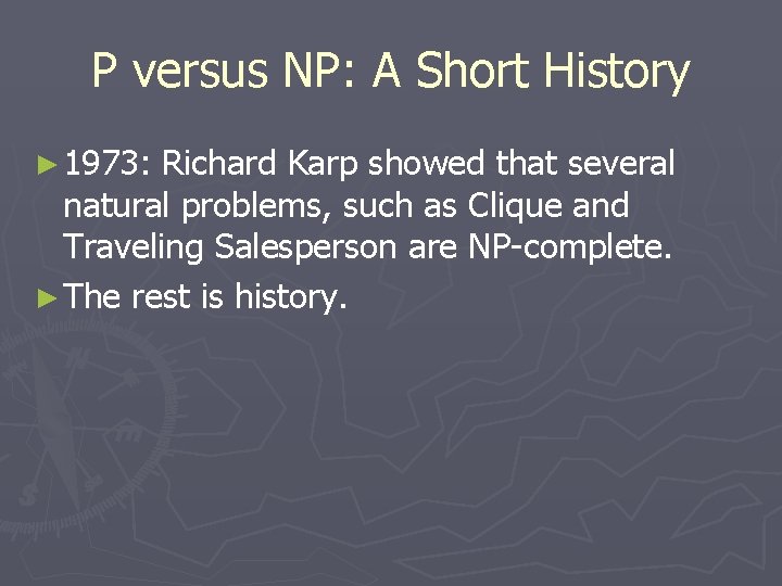 P versus NP: A Short History ► 1973: Richard Karp showed that several natural P versus NP: A Short History ► 1973: Richard Karp showed that several natural