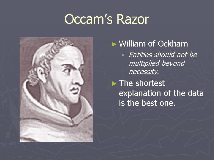 Occam’s Razor ► William of Ockham § Entities should not be multiplied beyond necessity. Occam’s Razor ► William of Ockham § Entities should not be multiplied beyond necessity.