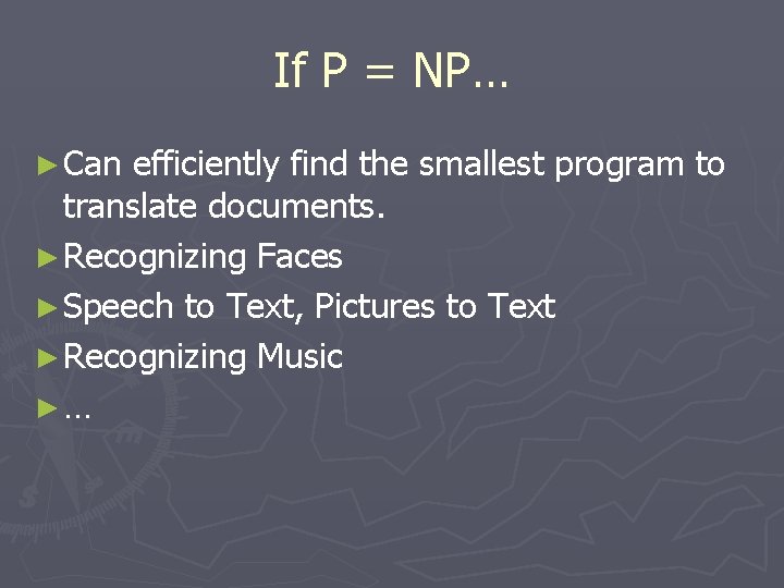 If P = NP… ► Can efficiently find the smallest program to translate documents. If P = NP… ► Can efficiently find the smallest program to translate documents.