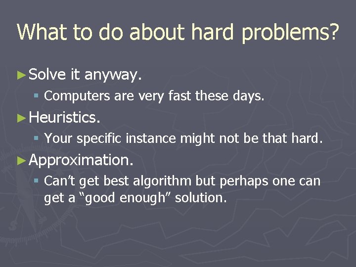 What to do about hard problems? ► Solve it anyway. § Computers are very What to do about hard problems? ► Solve it anyway. § Computers are very