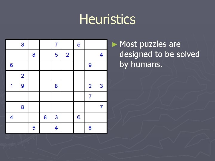 Heuristics ► Most puzzles are designed to be solved by humans. Heuristics ► Most puzzles are designed to be solved by humans.