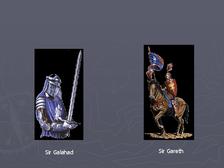 Sir Galahad Sir Gareth Sir Galahad Sir Gareth