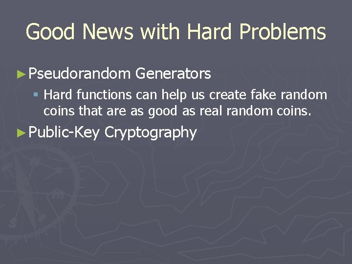 Good News with Hard Problems ► Pseudorandom Generators § Hard functions can help us Good News with Hard Problems ► Pseudorandom Generators § Hard functions can help us