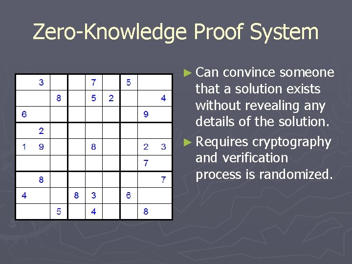 Zero-Knowledge Proof System ► Can convince someone that a solution exists without revealing any Zero-Knowledge Proof System ► Can convince someone that a solution exists without revealing any