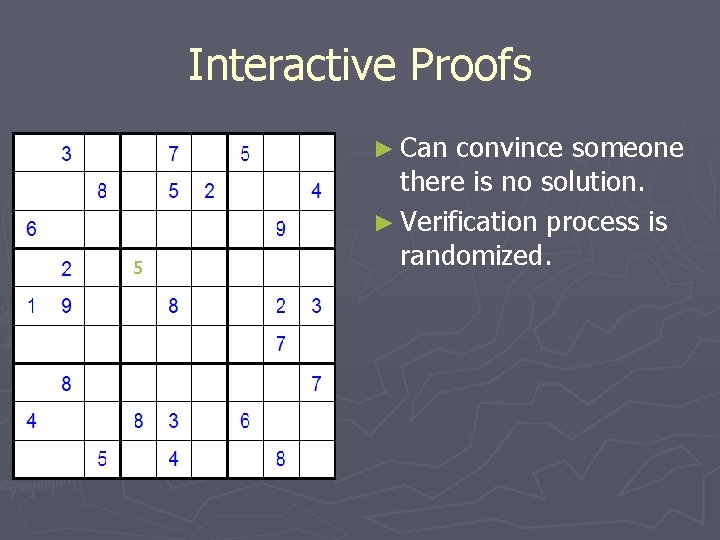 Interactive Proofs ► Can 5 convince someone there is no solution. ► Verification process Interactive Proofs ► Can 5 convince someone there is no solution. ► Verification process