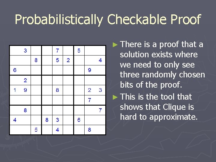 Probabilistically Checkable Proof ► There is a proof that a solution exists where we Probabilistically Checkable Proof ► There is a proof that a solution exists where we