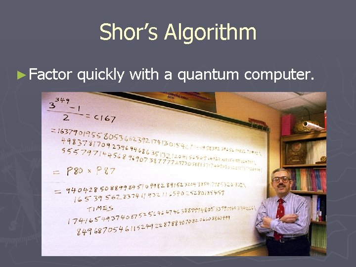Shor’s Algorithm ► Factor quickly with a quantum computer. Shor’s Algorithm ► Factor quickly with a quantum computer.