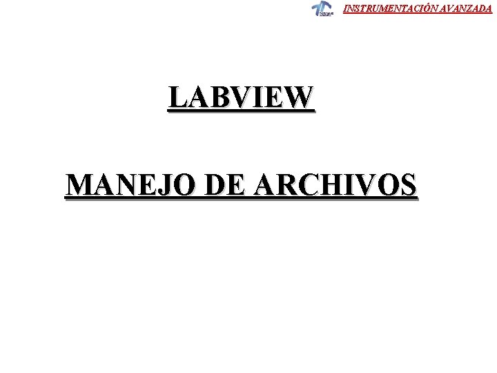 INSTRUMENTACIÓN AVANZADA LABVIEW MANEJO DE ARCHIVOS CLASE 5 