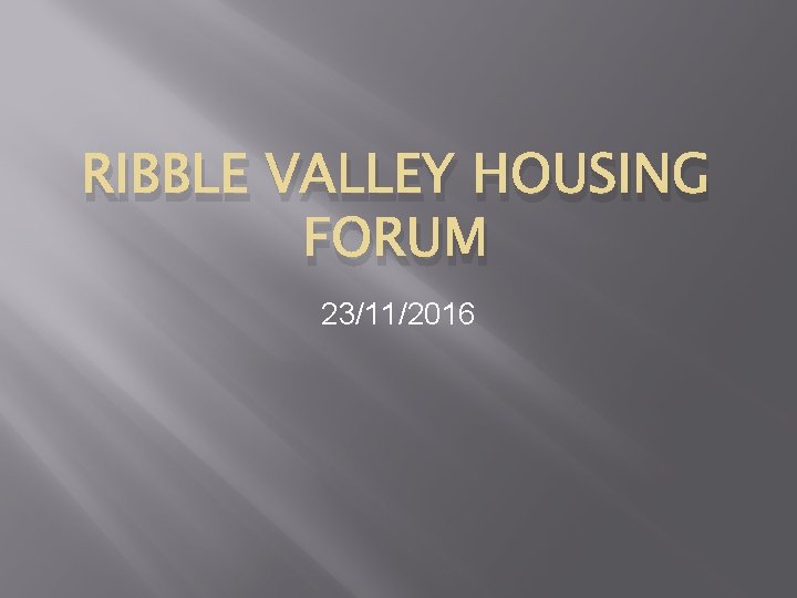RIBBLE VALLEY HOUSING FORUM 23/11/2016 