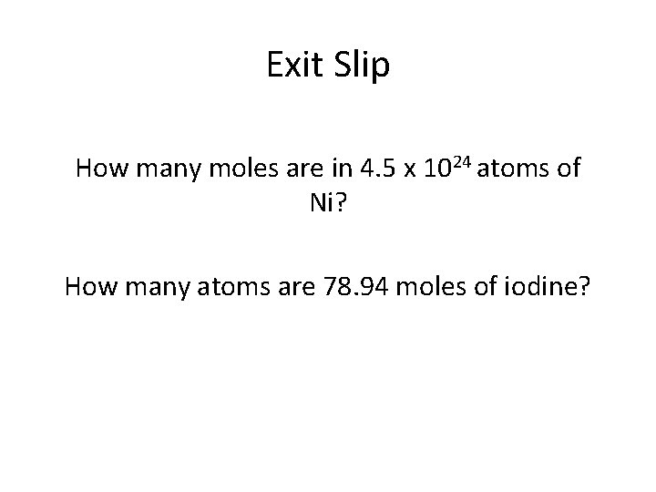 Exit Slip How many moles are in 4. 5 x 1024 atoms of Ni?