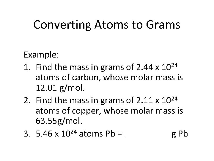 Converting Atoms to Grams Example: 1. Find the mass in grams of 2. 44