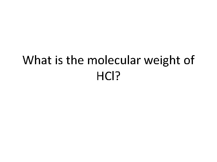 What is the molecular weight of HCl? 