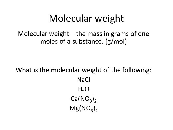 Molecular weight – the mass in grams of one moles of a substance. (g/mol)