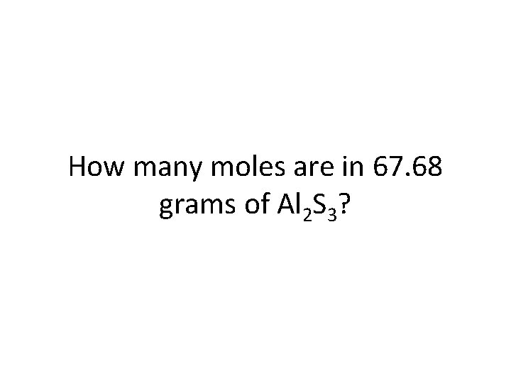 How many moles are in 67. 68 grams of Al 2 S 3? 