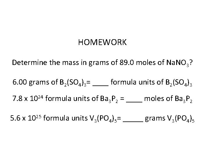 HOMEWORK Determine the mass in grams of 89. 0 moles of Na. NO 3?