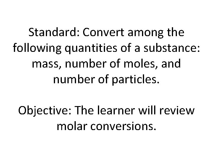 Standard: Convert among the following quantities of a substance: mass, number of moles, and