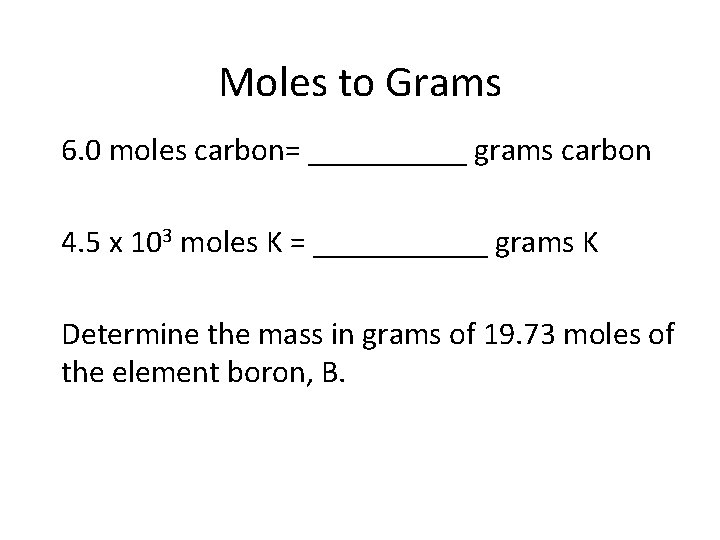 Moles to Grams 6. 0 moles carbon= _____ grams carbon 4. 5 x 103