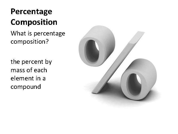 Percentage Composition What is percentage composition? the percent by mass of each element in