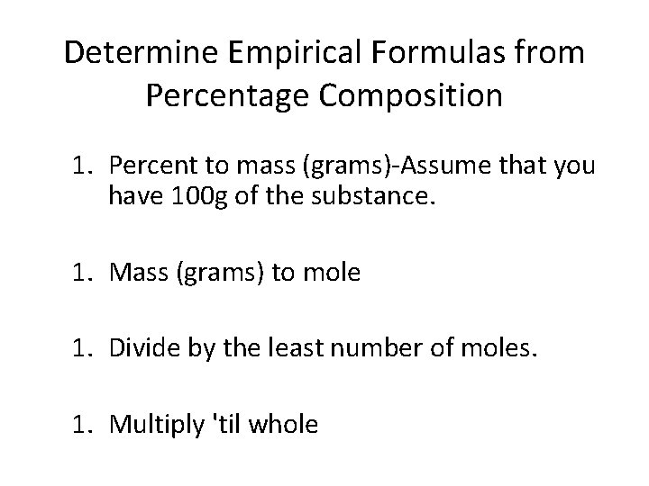 Determine Empirical Formulas from Percentage Composition 1. Percent to mass (grams)-Assume that you have