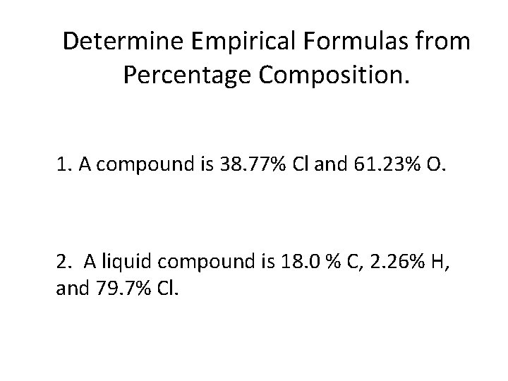 Determine Empirical Formulas from Percentage Composition. 1. A compound is 38. 77% Cl and
