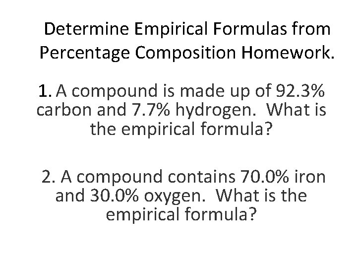 Determine Empirical Formulas from Percentage Composition Homework. 1. A compound is made up of