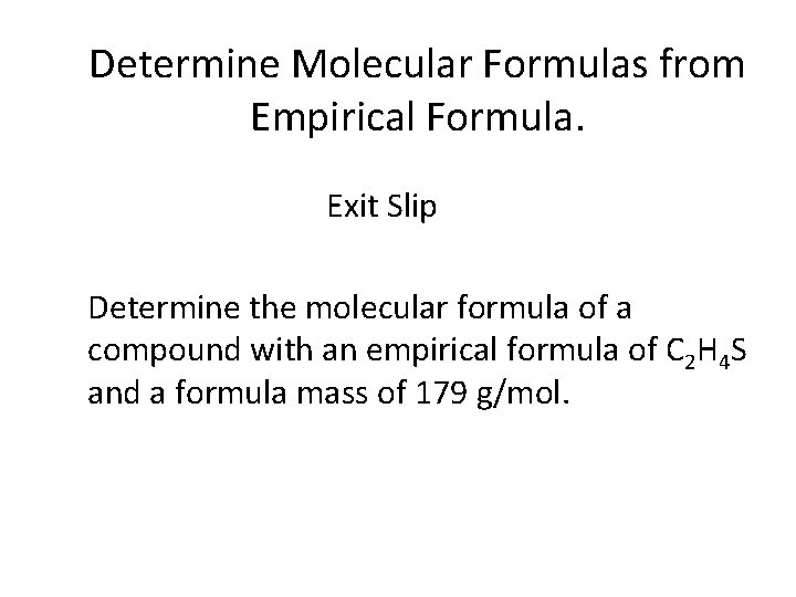 Determine Molecular Formulas from Empirical Formula. Exit Slip Determine the molecular formula of a