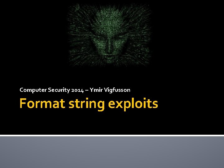 Computer Security 2014 – Ymir Vigfusson Format string exploits 