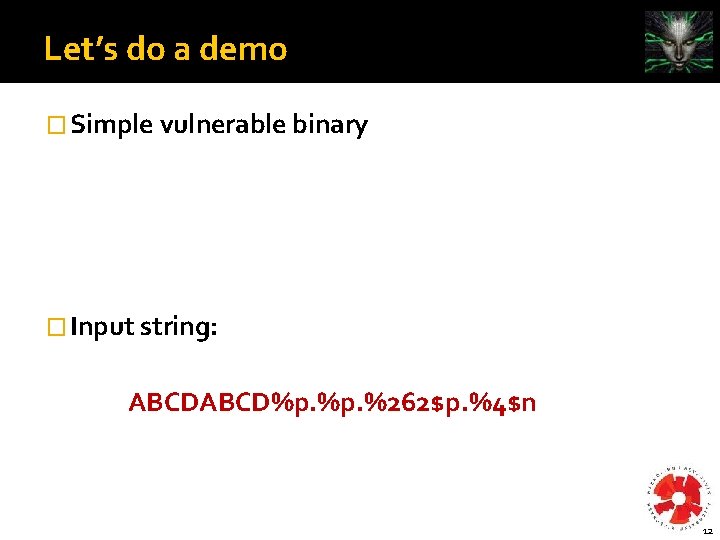 Let’s do a demo � Simple vulnerable binary � Input string: ABCD%p. %262$p. %4$n