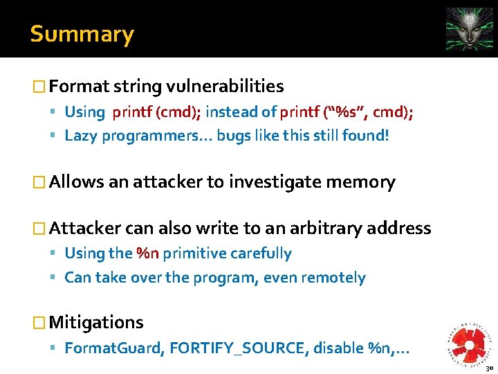 Summary � Format string vulnerabilities Using printf (cmd); instead of printf (“%s”, cmd); Lazy
