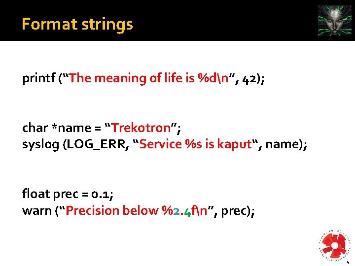 Format strings printf (“The meaning of life is %dn”, 42); char *name = “Trekotron”;