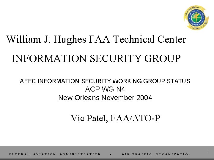 William J. Hughes FAA Technical Center INFORMATION SECURITY GROUP AEEC INFORMATION SECURITY WORKING GROUP