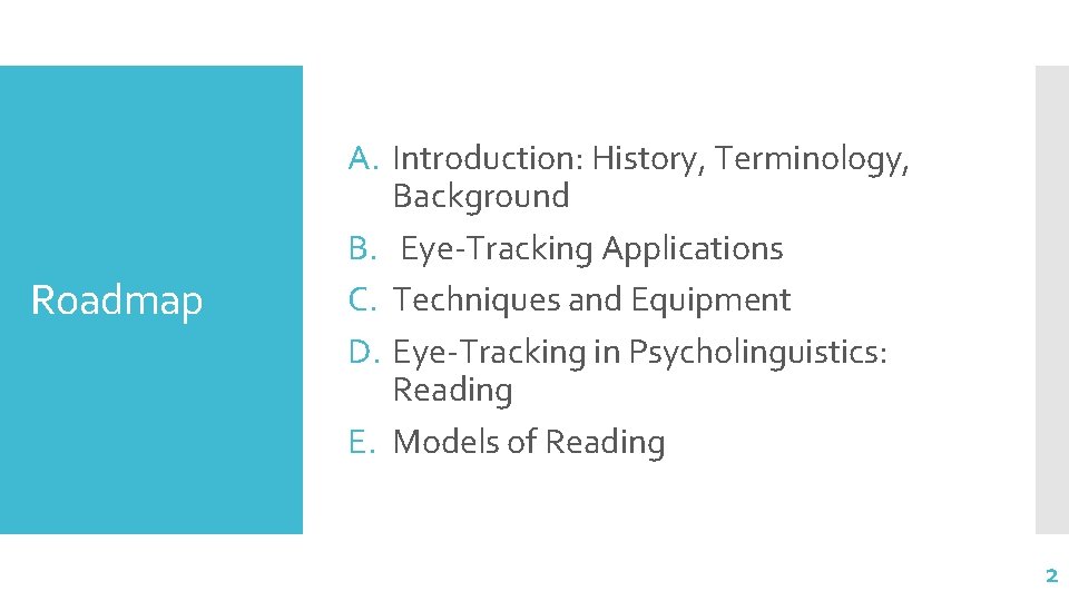 Roadmap A. Introduction: History, Terminology, Background B. Eye-Tracking Applications C. Techniques and Equipment D. Roadmap A. Introduction: History, Terminology, Background B. Eye-Tracking Applications C. Techniques and Equipment D.