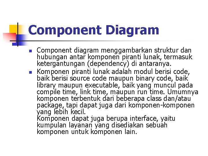 Component Diagram n n Component diagram menggambarkan struktur dan hubungan antar komponen piranti lunak,