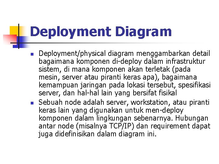Deployment Diagram n n Deployment/physical diagram menggambarkan detail bagaimana komponen di-deploy dalam infrastruktur sistem,