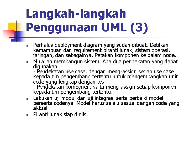 Langkah-langkah Penggunaan UML (3) n n Perhalus deployment diagram yang sudah dibuat. Detilkan kemampuan