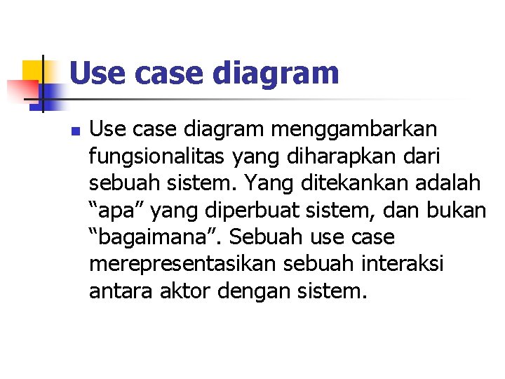 Use case diagram n Use case diagram menggambarkan fungsionalitas yang diharapkan dari sebuah sistem.