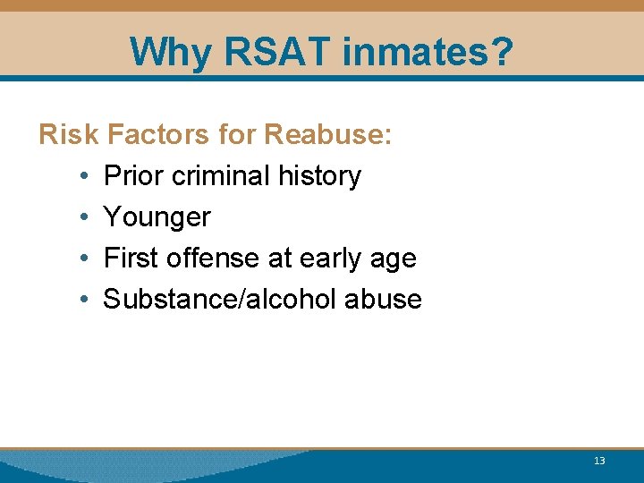 Why RSAT inmates? Risk Factors for Reabuse: • Prior criminal history • Younger •