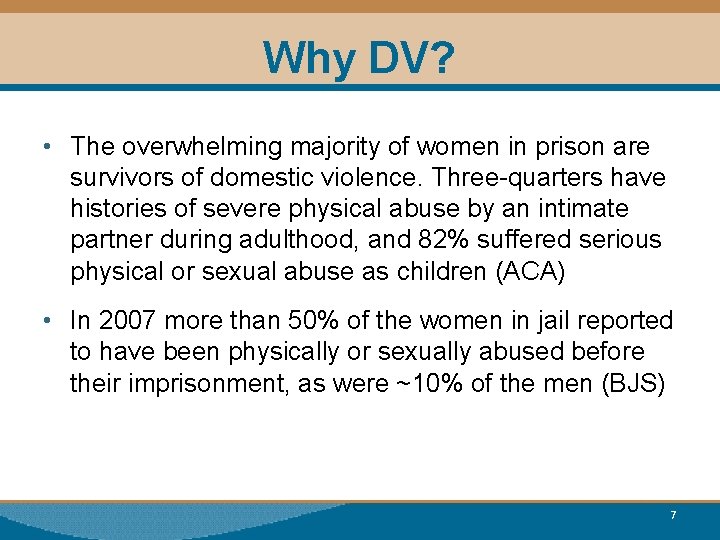 Why DV? • The overwhelming majority of women in prison are survivors of domestic