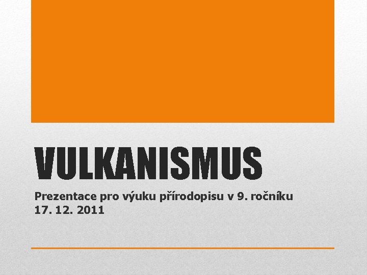 VULKANISMUS Prezentace pro výuku přírodopisu v 9. ročníku 17. 12. 2011 